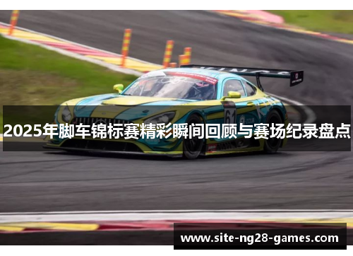 2025年脚车锦标赛精彩瞬间回顾与赛场纪录盘点