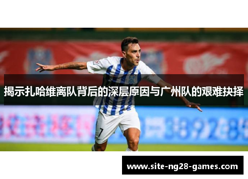 揭示扎哈维离队背后的深层原因与广州队的艰难抉择