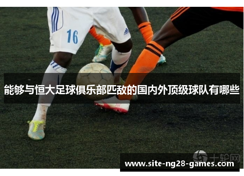 能够与恒大足球俱乐部匹敌的国内外顶级球队有哪些
