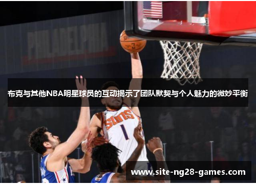 布克与其他NBA明星球员的互动揭示了团队默契与个人魅力的微妙平衡