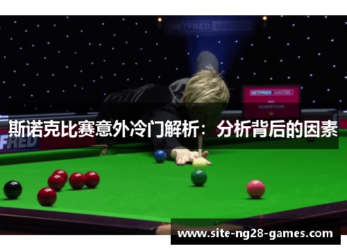 斯诺克比赛意外冷门解析：分析背后的因素