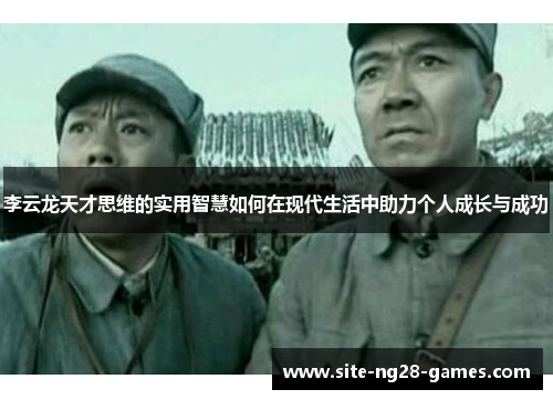 李云龙天才思维的实用智慧如何在现代生活中助力个人成长与成功
