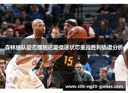 森林狼队能否摆脱近期低迷状态重返胜利轨道分析
