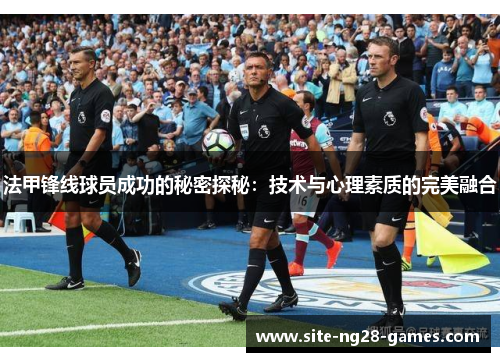 法甲锋线球员成功的秘密探秘：技术与心理素质的完美融合