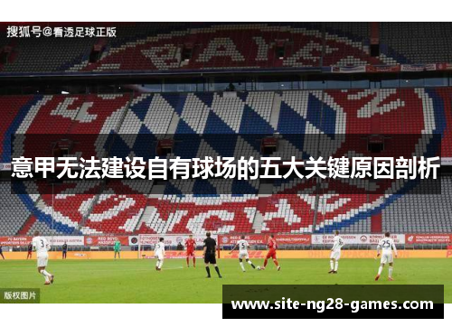 意甲无法建设自有球场的五大关键原因剖析